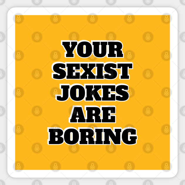 Your Sexist Jokes Are Boring Feminism Sticker Teepublic